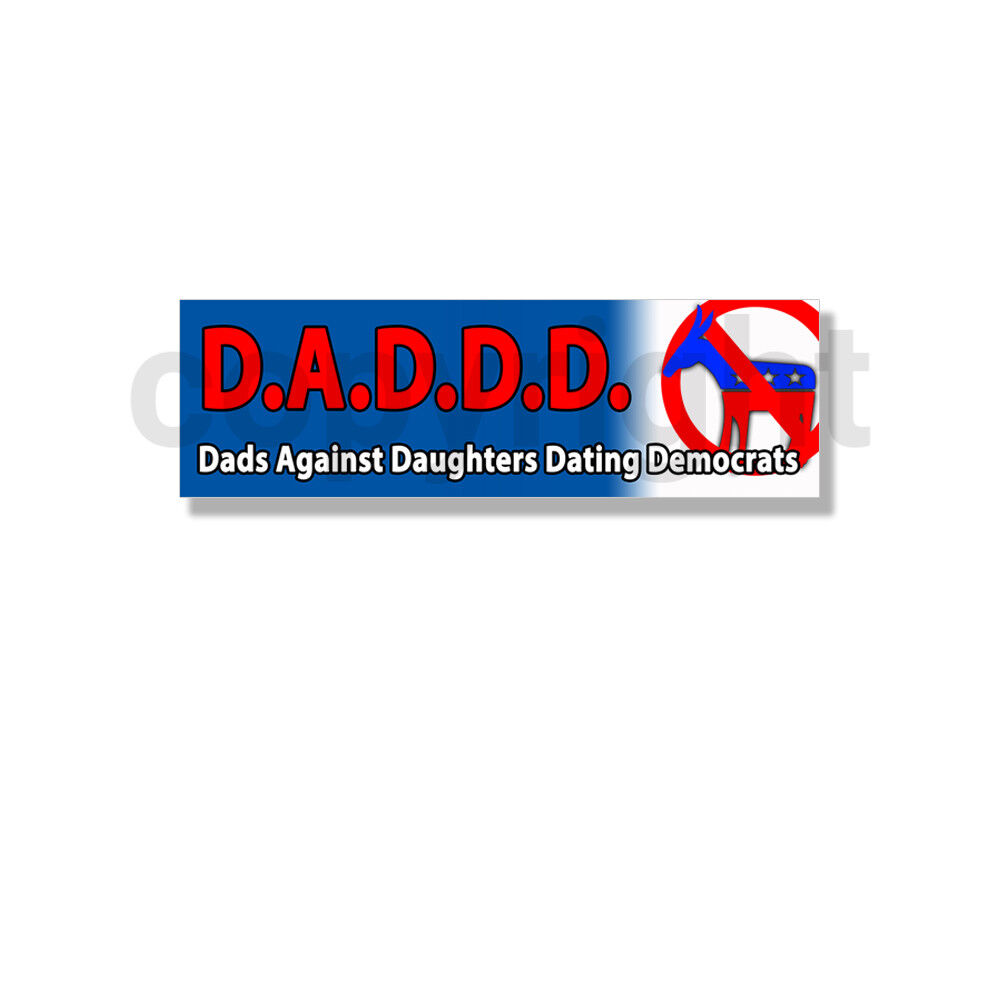 Republican Dads Against Daughters Dating Democrats DADDD Bumper Sticker 800