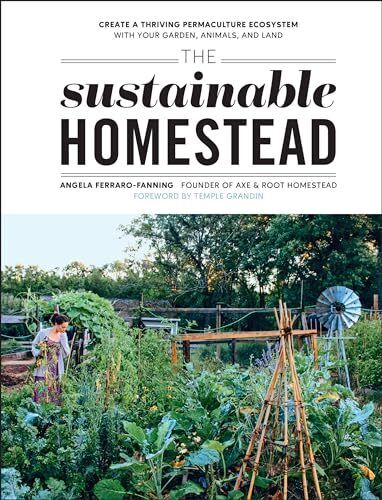 The Sustainable Homestead: Create a Thriving Permaculture Ecosystem With Your Ga