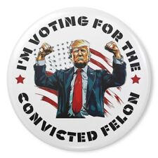Trump Button Pin I'm Voting For The Convicted Felon Funny Pin Buttons, Size 2.2