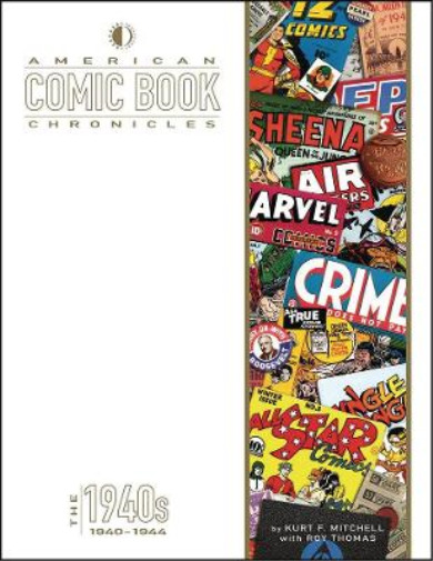 Kurt F. Mitchell Roy Thomas American Comic Book Chronicles: 1940-1944 (Hardback)