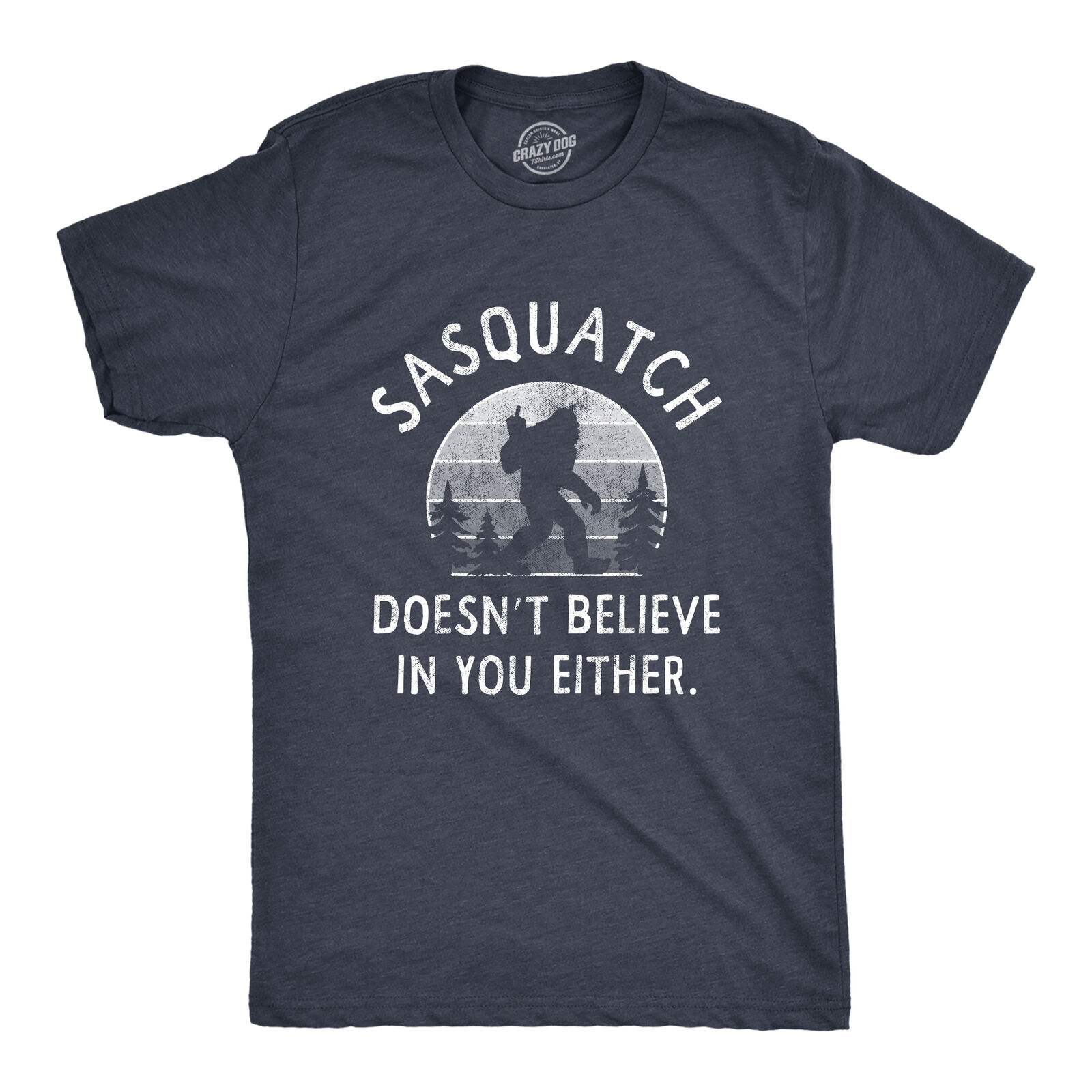 Mens Sasquatch Doesnt Believe In You Either T Shirt Funny Sarcastic Bigfoot Joke