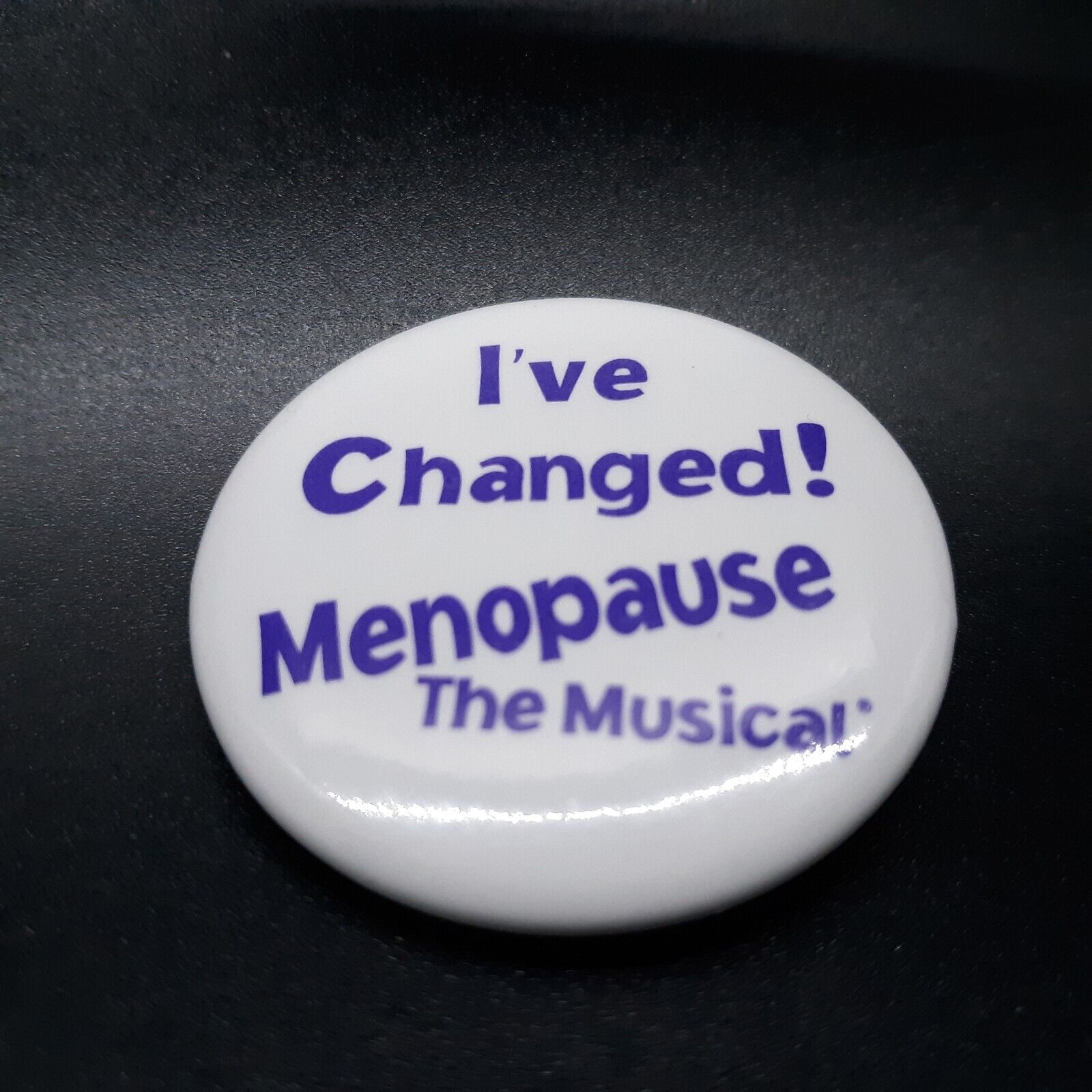 I\'ve Changed Menopause The Musical  Vintage 1.25\