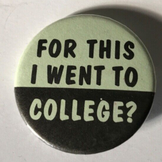 Vintage Humor Funny Pin Button “For This I Went To College?”