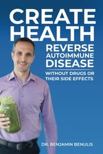 Create Health: How to Reverse Autoimmune Disease without Drugs or Their Side Eff picture