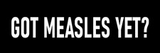 Got Measles Yet Sticker Large 3x9 Pro Vaccination Stop Anti Vax Idiots and RFK J picture