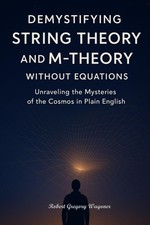 Demystifying String Theory and M-Theory Without Equations: Unraveling the Myster picture