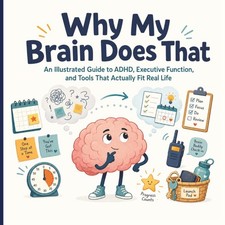 Why My Brain Does That: A Visual ADHD Guide to Executive Function, Focus, Organi picture