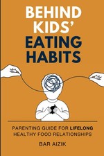 Behind Kids' Eating Habits: Parenting Guide for Lifelong Healthy Food Relationsh picture