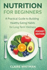 Nutrition for Beginners: A Practical Guide to Building Healthy Eating Habits for picture