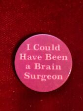 Ephemera 1985 I Could Have Been A Brain Surgeon Script Novelty Humor Pin Button picture
