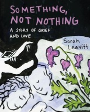 Something, Not Nothing: A Story of Grief and Love by Leavitt, Sarah picture