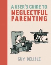 A User's Guide to Neglectful Parenting - Paperback By Delisle, Guy - GOOD picture