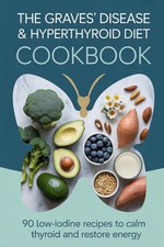 The Graves' Disease & Hyperthyroid Diet Cookbook: 90 Low-Iodine, Anti-Autoimmune picture