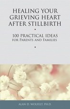 Healing Your Grieving Heart After Stillbirth: 100 Practical Ideas for Parents an picture